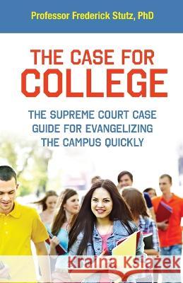 The Case for College: The Supreme Court Case Guide for Evangelizing the Campus Quickly Frederick Stutz 9781637697740