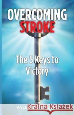 Overcoming Stroke: The 5 Keys to Victory Valerie L Greene 9781637698228 Trilogy Christian Publishing