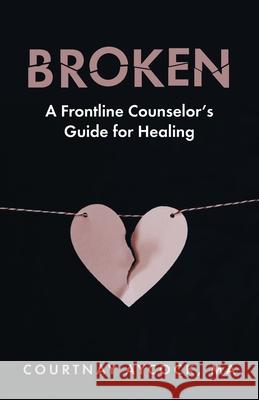 Broken: A Frontline Counselor's Guide for Healing Courtnay Aycock 9781637698709