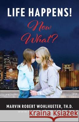 Life Happens! Now What? Marvin Robert Wohlhueter 9781637698761 Trilogy Christian Publishing