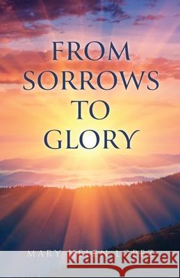 From Sorrows to Glory Mary Helen Lopez 9781637699782