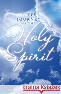 Life!: Journey of the Holy Spirit Roberta Cheatham 9781637699881