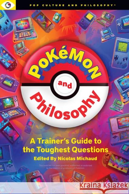 Pokemon and Philosophy: A Trainer's Guide To The Toughest Questions Michaud Nicolas 9781637700730 Open Universe
