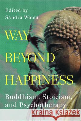 Way Beyond Happiness: Buddhism, Stoicism, & Psychotherapy  9781637700792 Open Universe
