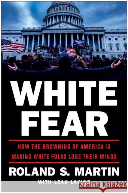 White Fear: How the Browning of America Is Making White Folks Lose Their Minds Roland Martin Leah Lakins 9781637740286 Benbella Books