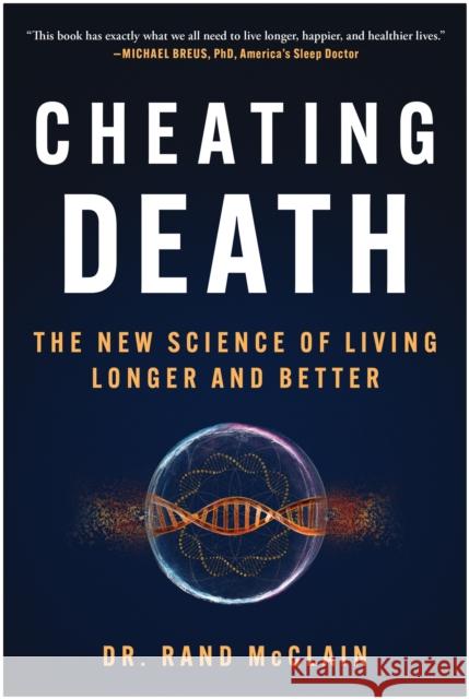 Cheating Death: The New Science of Living Longer and Better Rand McClain 9781637740408 Benbella Books