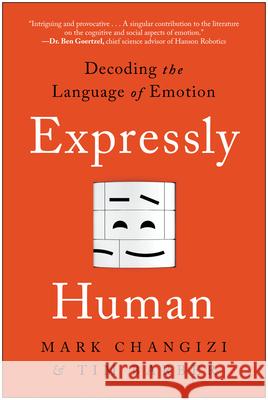 Expressly Human: Decoding the Language of Emotion Mark Changizi Tim Barber 9781637740484