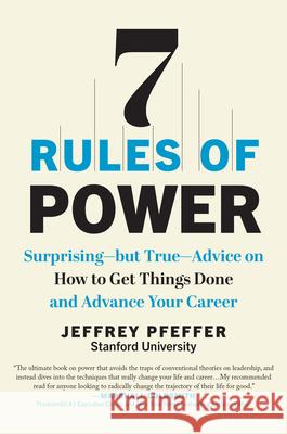 7 Rules of Power: Surprising--but True--Advice on How to Get Things Done and Advance Your Career Jeffrey Pfeffer 9781637741221 BenBella Books