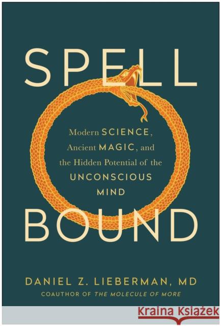 Spellbound: Modern Science, Ancient Magic, and the Hidden Potential of the Unconscious Mind Daniel Z. Lieberman 9781637741320 Benbella Books