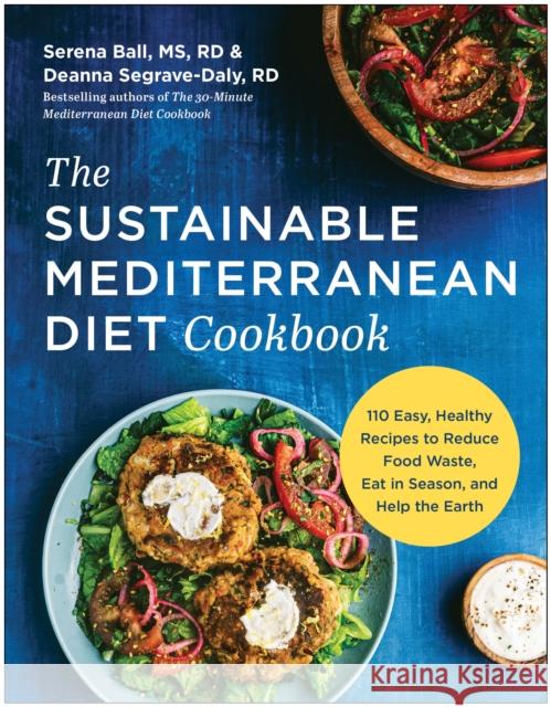The Sustainable Mediterranean Diet Cookbook: More Than 100 Easy, Healthy Recipes to Reduce Food Waste, Eat in Season, and Help the Earth Ball, Serena 9781637741542 Benbella Books