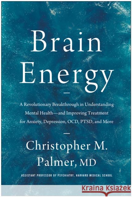 Brain Energy: A Revolutionary Breakthrough in Understanding Mental Health--and Improving Treatment for Anxiety, Depression, OCD, PTSD, and More Christopher M. Palmer 9781637741580 BenBella Books