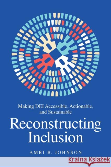 Reconstructing Inclusion: Making Dei Accessible, Actionable, and Sustainable Amri B. Johnson 9781637741887 Matt Holt