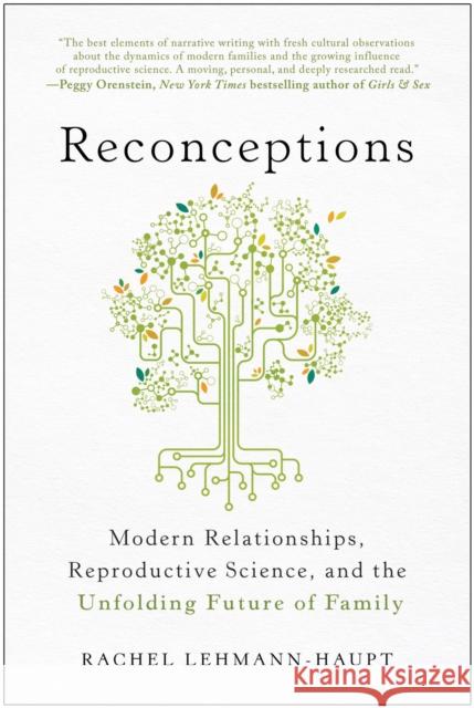 Reconceptions: Modern Relationships, Reproductive Science, and the Unfolding Future of Family Rachel Lehmann-Haupt 9781637742433 BenBella Books