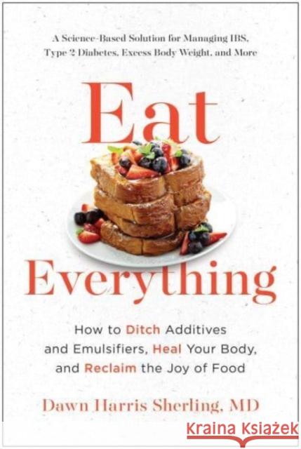 Eat Everything: How to Ditch Additives and Emulsifiers, Heal Your Body, and Reclaim the Joy of Food Dawn Harri 9781637742594 Benbella Books