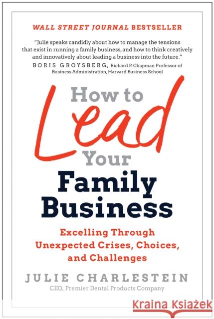 How to Lead Your Family Business: Excelling Through Unexpected Crises, Choices, and Challenges Julie Charlestein 9781637742792 BenBella Books