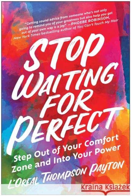 Stop Waiting for Perfect: Step Out of Your Comfort Zone and Into Your Power L'Oreal Thompso 9781637743072 BenBella Books