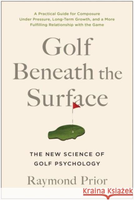 Golf Beneath the Surface: The New Science of Golf Psychology Prior Phd, Raymond 9781637743096 BenBella Books
