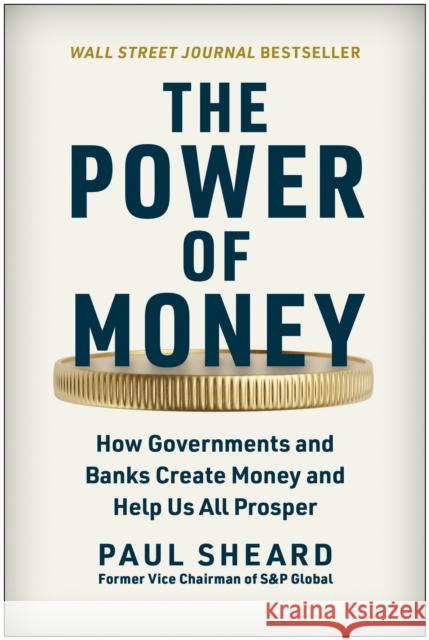 The Power of Money: How Governments and Banks Create Money and Help Us All Prosper Sheard, Paul 9781637743157 BenBella Books