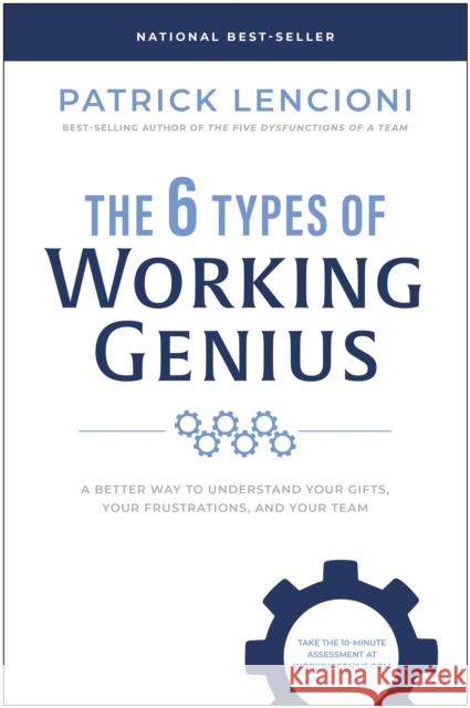 The 6 Types of Working Genius: A Better Way to Understand Your Gifts, Your Frustrations, and Your Team Lencioni, Patrick M. 9781637743294