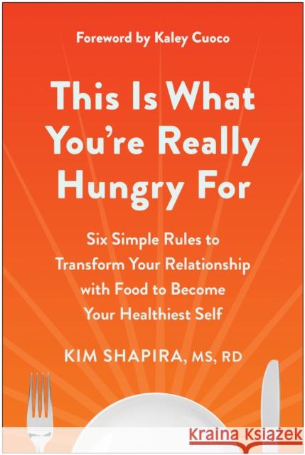 This Is What You're Really Hungry for: Six Simple Rules to Transform Your Relationship with Food to Become Your Healthi Est Self Shapira, Kim 9781637743416 Benbella Books