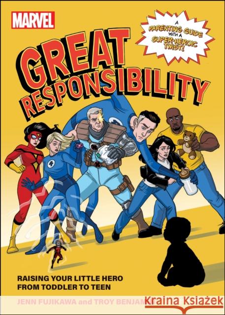 Marvel: Great Responsibility: Raising Your Little Hero from Toddler to Teen Troy Benjamin 9781637743522
