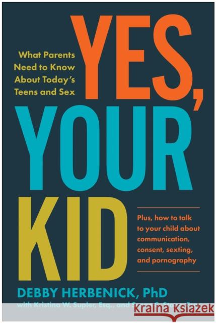 Yes, Your Kid: What Parents Need to Know about Today\'s Teens and Sex Debby Herbenick Susan Stone Kristina Supler 9781637743805 Benbella Books