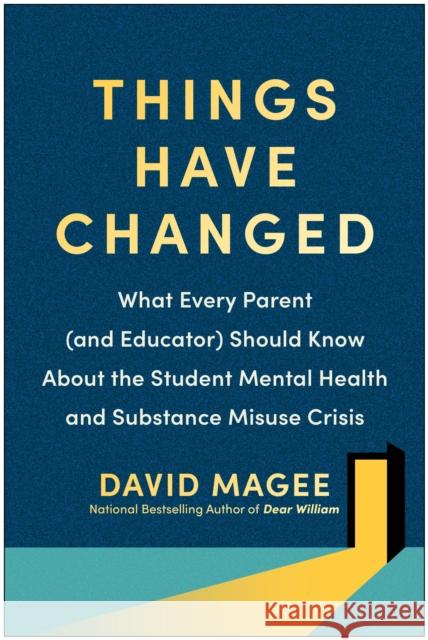 Things Have Changed: What Every Parent (and Educator) Should Know About the Student Mental Health and Substance Misuse Crisis David Magee 9781637743966