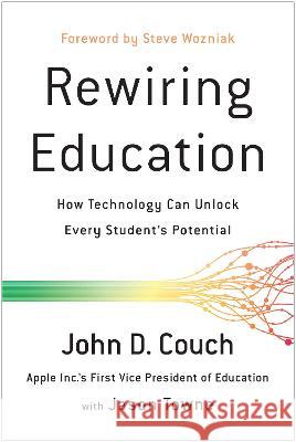 Rewiring Education: How Technology Can Unlock Every Student\'s Potential John D. Couch Jason Towne Steve Wozniak 9781637744208 Benbella Books