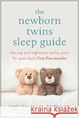 The Newborn Twins Sleep Guide: The Nap and Nighttime Sanity Saver for Your Duo's First Five Months Natalie Diaz Kim West 9781637744420 Benbella Books