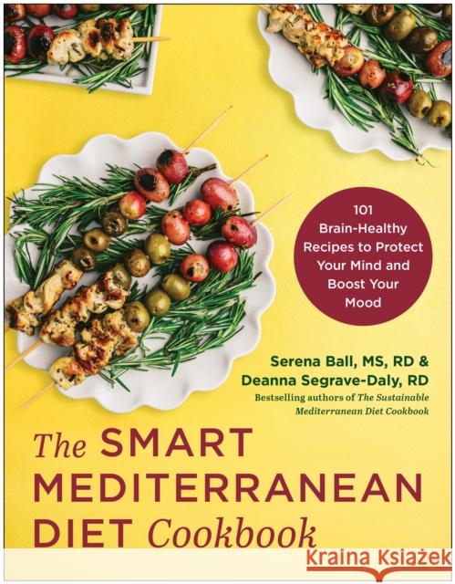 The Smart Mediterranean Diet Cookbook: 101 Brain-Healthy Recipes to Protect Your Mind and Boost Your Mood Serena Ball Deanna Segrave-Daly 9781637744505