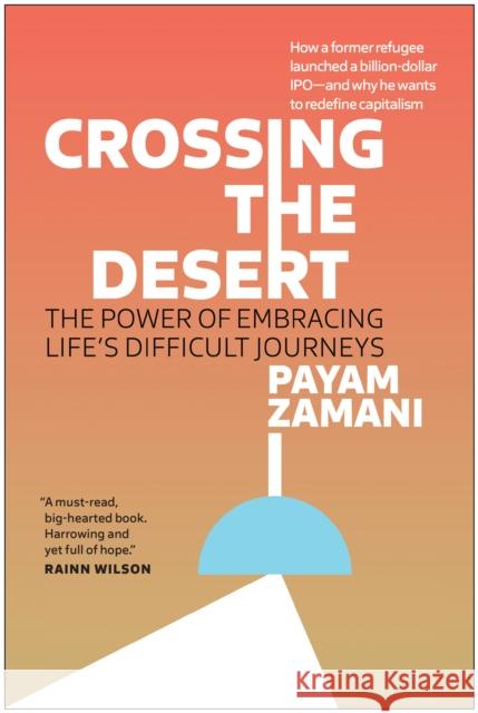 Crossing the Desert: The Power of Embracing Life's Difficult Journeys Payam Zamani 9781637744604 Benbella Books