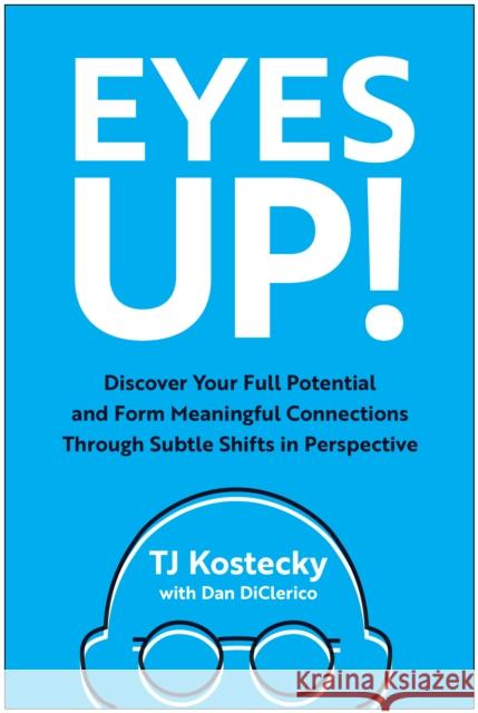 Eyes Up!: Discover Your Full Potential and Form Meaningful Connections Through Subtle Shifts in Perspective TJ Kostecky 9781637744666 BenBella Books