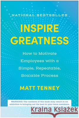 Inspire Greatness: How to Motivate Employees with a Simple, Repeatable, Scalable Process Matt Tenney 9781637745076