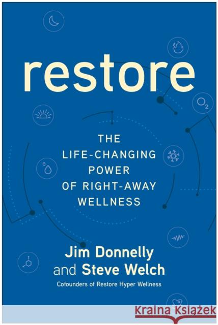 Restore: The Life-Changing Power of Right-Away Wellness Jim Donnelly Steve Welch 9781637745090 Benbella Books Inc.