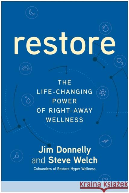 Restore: The Life-Changing Power of Right-Away Wellness Jim Donnelly Steve Welch 9781637745090 BenBella Books