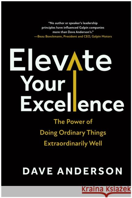 Elevate Your Excellence: The Power of Doing Ordinary Things Extraordinarily Well Dave Anderson 9781637745618 BenBella Books