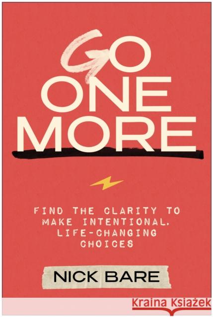 Go One More: Find the Clarity to Make Intentional, Life-Changing Choices Nick Bare 9781637746219