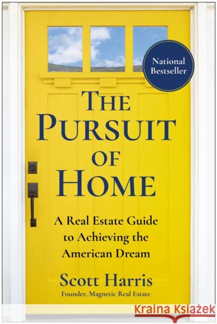 The Pursuit of Home: A Real Estate Guide to Achieving the American Dream Scott Harris 9781637747476
