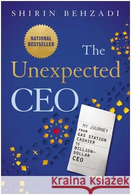 The Unexpected CEO: My Journey from Gas Station Cashier to Billion-Dollar CEO Shirin Behzadi 9781637747537 Matt Holt Books