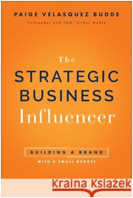 Strategic Business Influencer: Building a Brand with a Small Budget Paige Velasquez Budde 9781637747704 Matt Holt Books