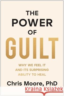 Guilt: Why We Feel It and Its Surprising Power to Heal Chris Moore 9781637747728 Matt Holt Books