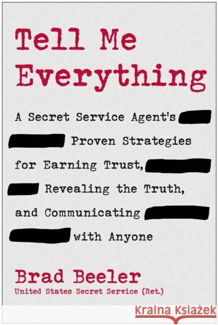 Tell Me Everything: A Secret Service Agent's Proven Strategies for Earning Trust, Revealing the Truth, and Communicating with Anyone Brad Beeler 9781637748428 Matt Holt Books