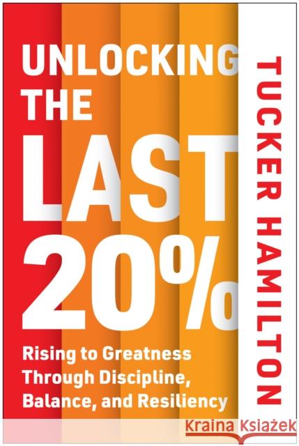 Unlocking the Last 20%: Rising to Greatness through Discipline, Balance, and Resiliency Tucker Hamilton 9781637748480 Matt Holt Books