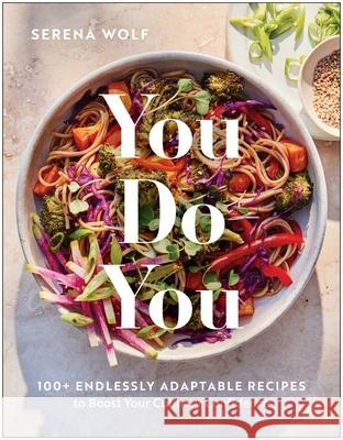 You Do You: 100+ Endlessly Adaptable Recipes to Boost Your Culinary Confidence Serena Wolf 9781637748763 Benbella Books
