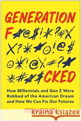 Generation F*cked: How Millennials and Gen Z Were Robbed of the American Dream and How We Can Fix Our Futures Freddie Smith 9781637748824 Benbella Books