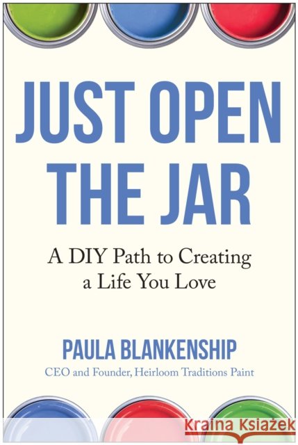Just Open the Jar: A DIY Path to Creating a Life You Love Paula Blankenship 9781637749081