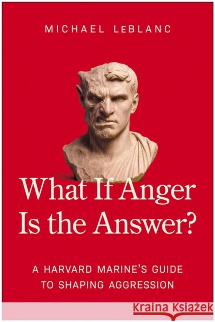 What If Anger Is the Answer? Michael LeBlanc 9781637749227