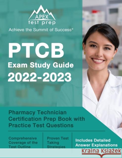 PTCB Exam Study Guide 2022-2023: Pharmacy Technician Certification Prep Book with Practice Test Questions [Includes Detailed Answer Explanations] J M Lefort   9781637750179 Apex Test Prep