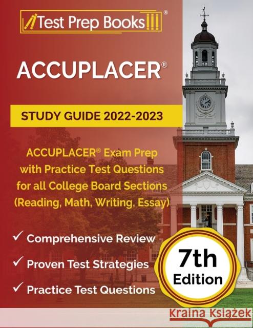 ACCUPLACER Study Guide 2022-2023: ACCUPLACER Exam Prep with Practice Test Questions for all College Board Sections (Reading, Math, Writing, Essay) [7t Rueda, Joshua 9781637750254 Test Prep Books