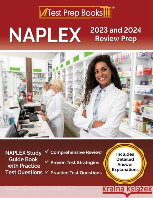 NAPLEX 2023 and 2024 Review Prep: NAPLEX Study Guide Book with Practice Test Questions [Includes Detailed Answer Explanations] Joshua Rueda   9781637750452 Test Prep Books
